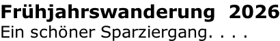 Frühjahrswanderung  2026 Ein schöner Sparziergang. . . .